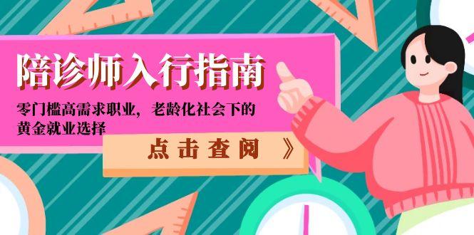 陪诊师入行指南：零门槛高需求职业，老龄化社会下的黄金就业选择-网创资源大全