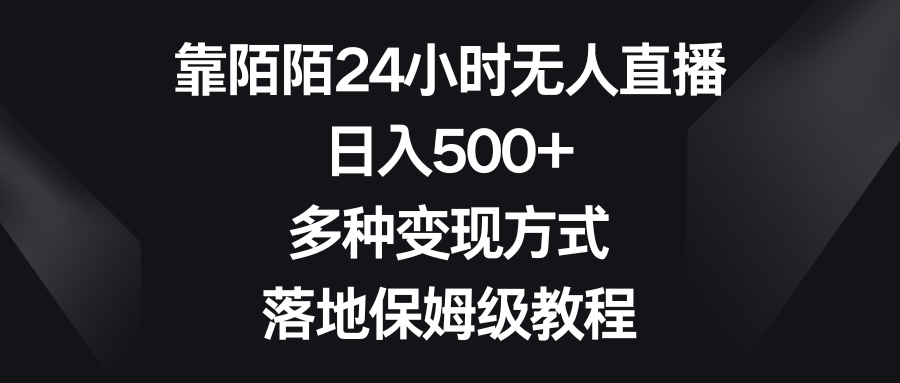 靠陌陌直播24钟头无人直播，日入500 ，多种多样变现模式，落地式家庭保姆级实例教程-网创资源大全