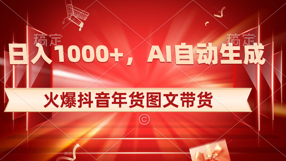 日入1000 受欢迎抖音视频年货礼盒图文并茂卖货，AI一键生成自已的年货礼盒原创设计图文并茂-网创资源大全