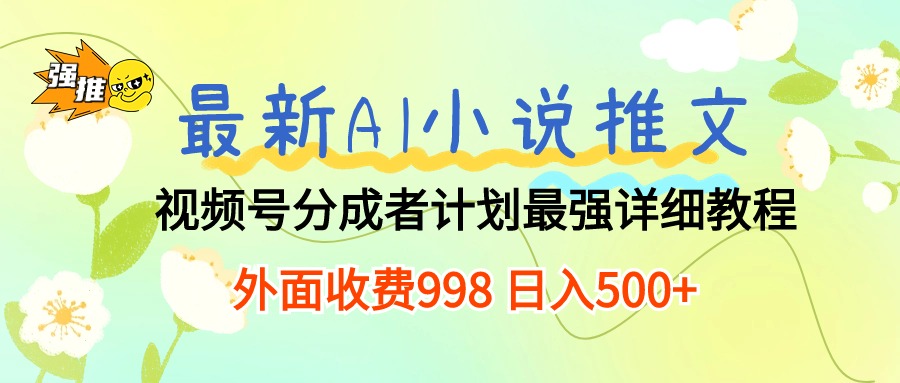 全新AI小说推文微信视频号分为方案 最牛详尽实例教程  日入500-网创资源大全