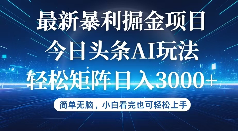 今日头条最新暴利掘金AI玩法，动手不动脑，简单易上手。小白也可轻松矩…-网创资源大全
