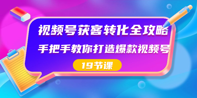 微信视频号-拓客转换攻略大全，教你如何推出爆款微信视频号-网创资源大全