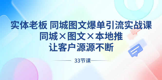 实体老板 同城图文爆单引流实战课，同城×图文×本地推，让客户源源不断-网创资源大全