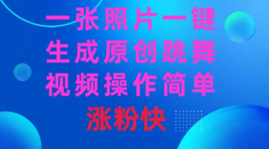 一张照片，一键生成原创设计跳舞的视频 使用方便增粉快-网创资源大全